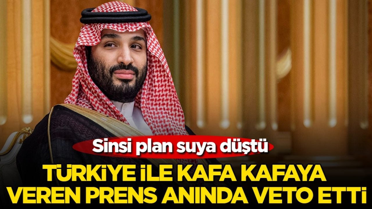 Sinsi plan suya düştü! Türkiye ile kafa kafaya veren Prens Muhammed bin Selman, anında veto etti