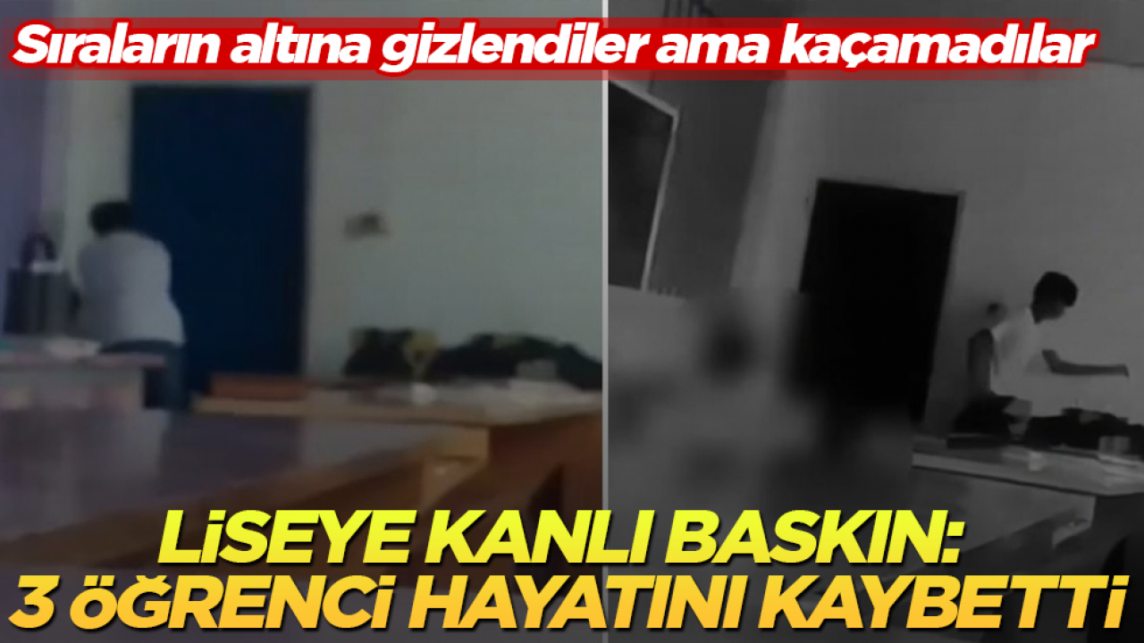 Sıraların altına gizlendiler ama kaçamadılar! Liseye kanlı baskın: 3 öğrenci hayatını kaybetti