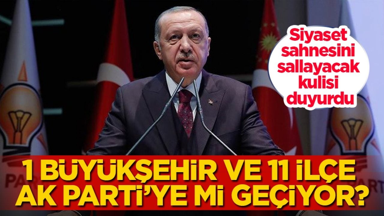 Siyaset sahnesini sallayacak kulisi duyurdu! 1 büyükşehir ve 11 ilçe AK Parti’ye mi geçiyor?