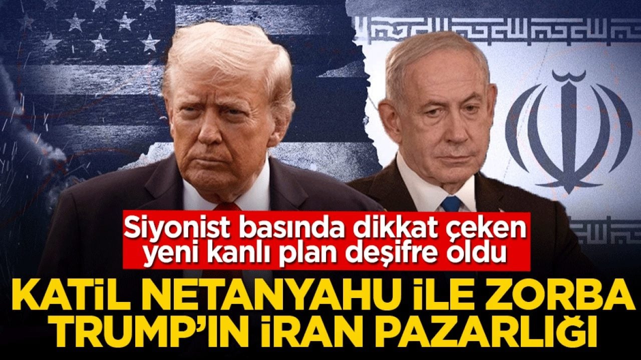 Siyonist basında dikkat çeken yeni kanlı plan deşifre oldu! Katil Netanyahu ile zorba Trump’ın İran pazarlığı