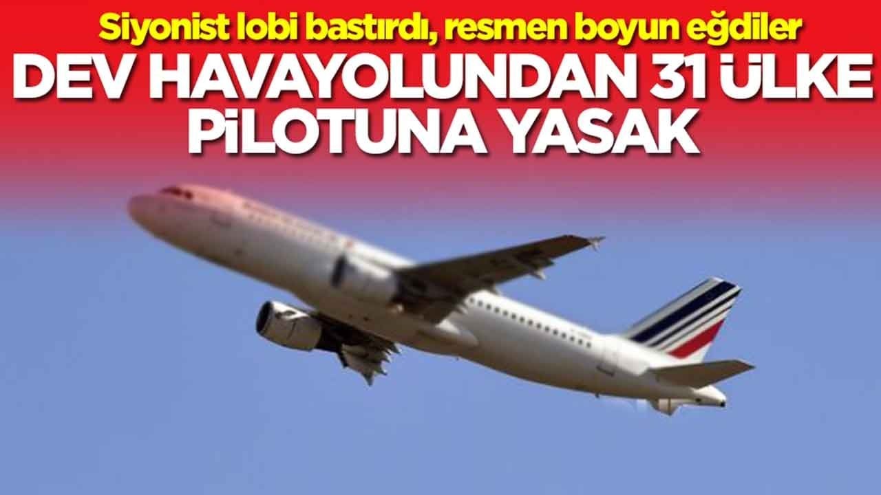 Siyonist lobi bastırdı, resmen boyun eğdiler: Dev havayolundan 31 ülke pilotuna yasak