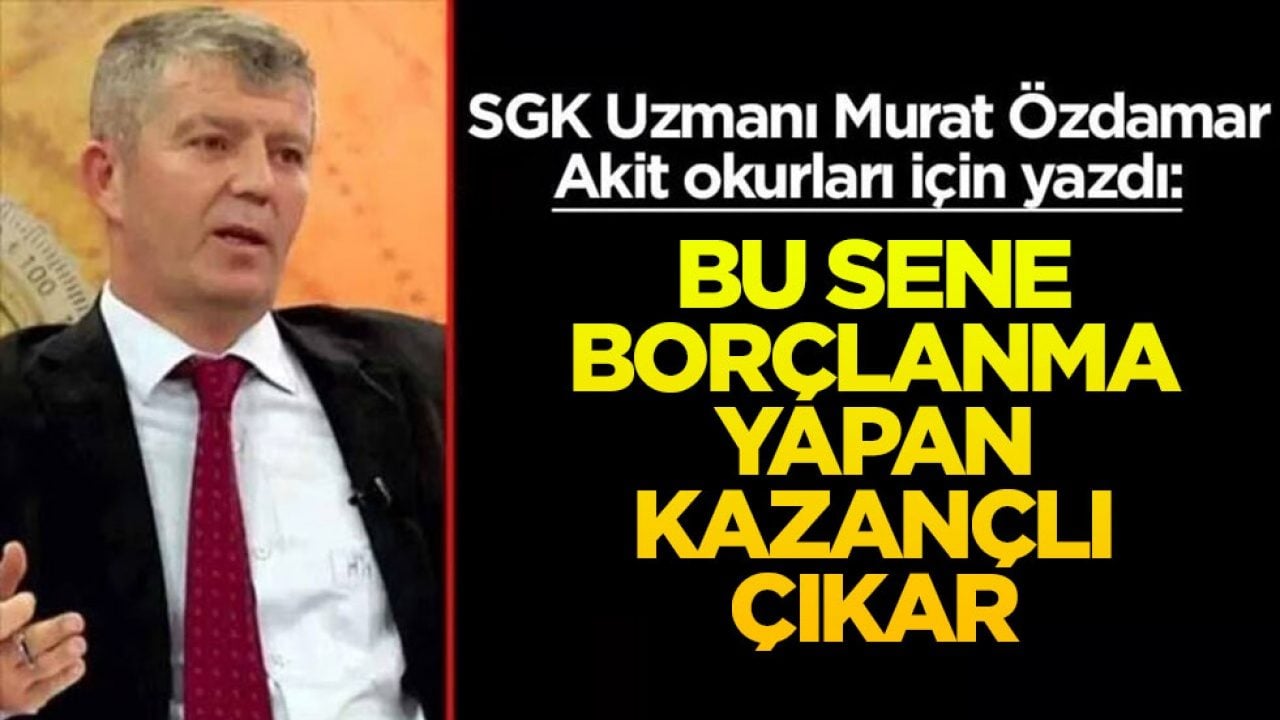 Siz sorun SGK Uzmanı Murat Özdamar cevaplasın! Bu sene borçlanma yapan kazançlı çıkar