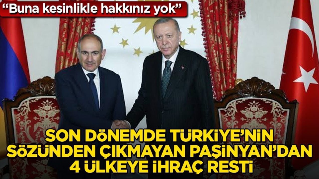 Son dönemde Türkiye’nin sözünden çıkmayan Paşinyan’dan 4 ülkeye ihraç resti: Buna kesinlikle hakkınız yok