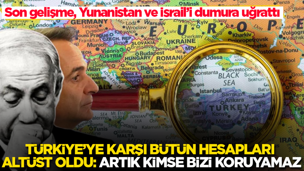 Son gelişme, Yunanistan ve İsrail’i dumura uğrattı! Türkiye’ye karşı bütün hesapları altüst oldu: Artık kimse bizi koruyamaz