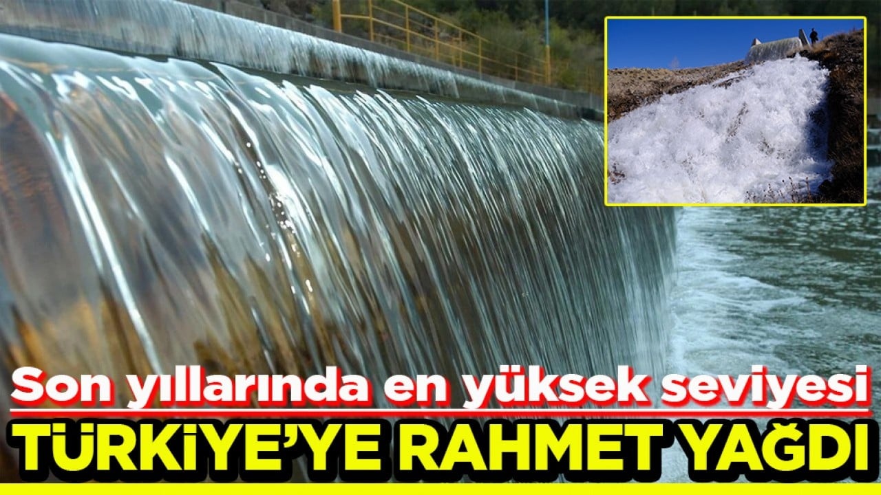 Son yıllarında en yüksek seviyesi Türkiye’ye rahmet yağdı