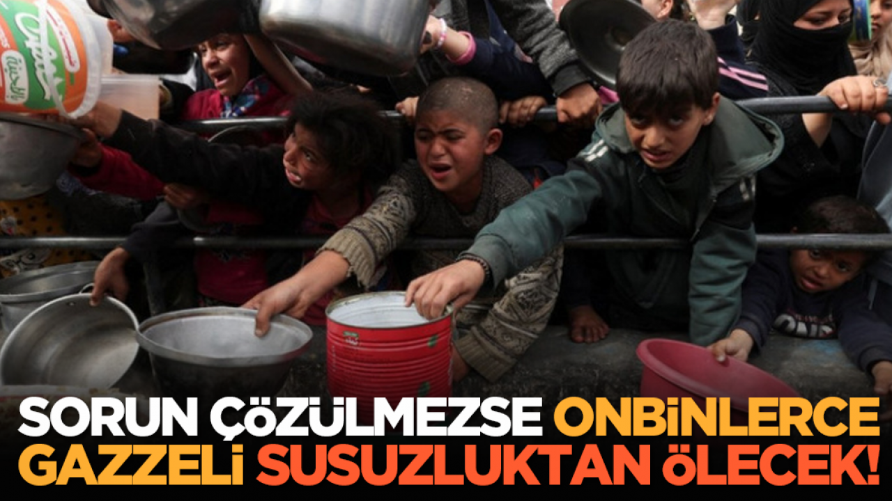 Sorun çözülmezse Milyonlarca Gazzeli susuzluktan ölecek!