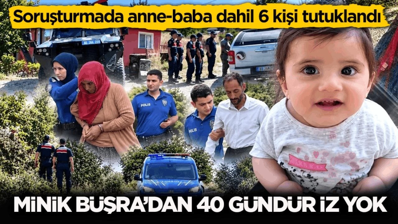 Soruşturmada anne-baba dahil 6 kişi tutuklandı! Minik Büşra’dan 40 gündür iz yok