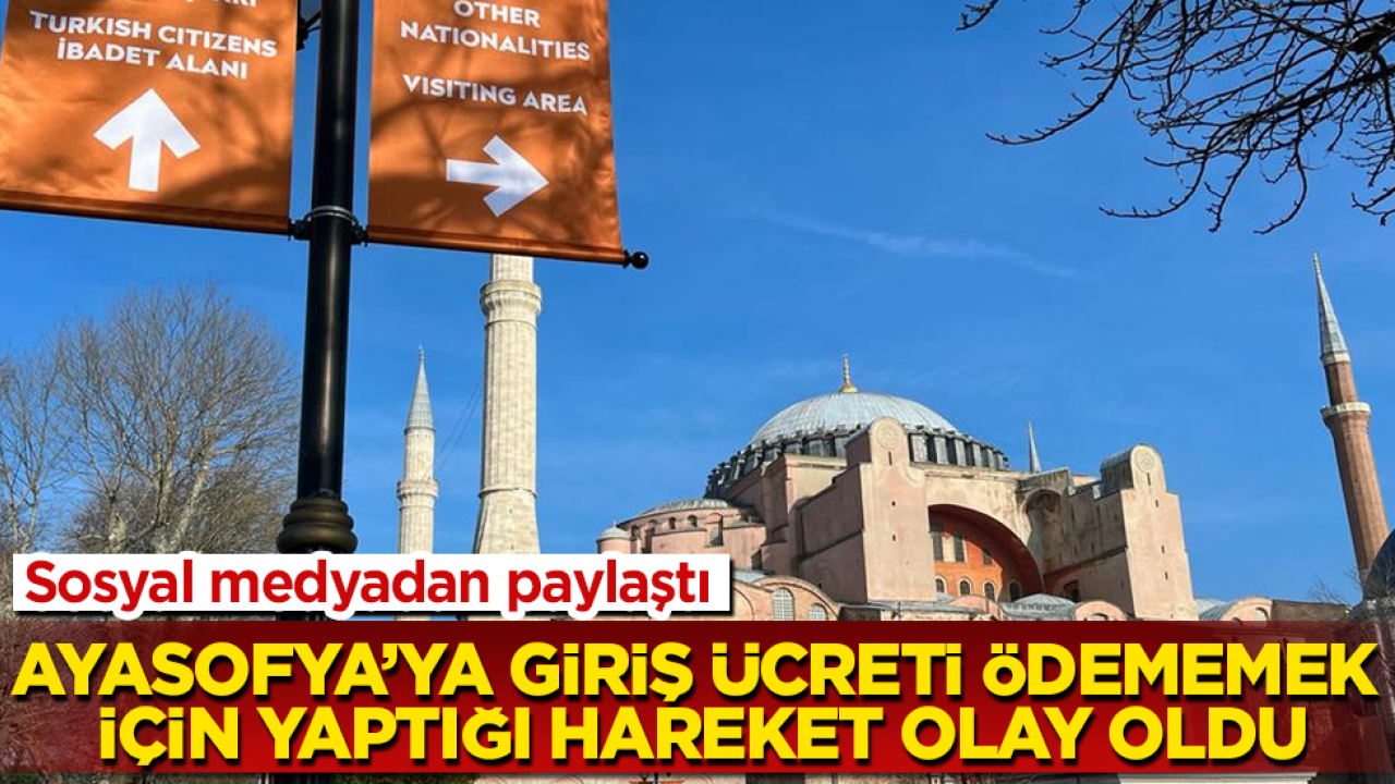 Sosyal medyadan paylaştı! Ayasofya’ya giriş ücreti ödememek için yaptığı hareket olay oldu