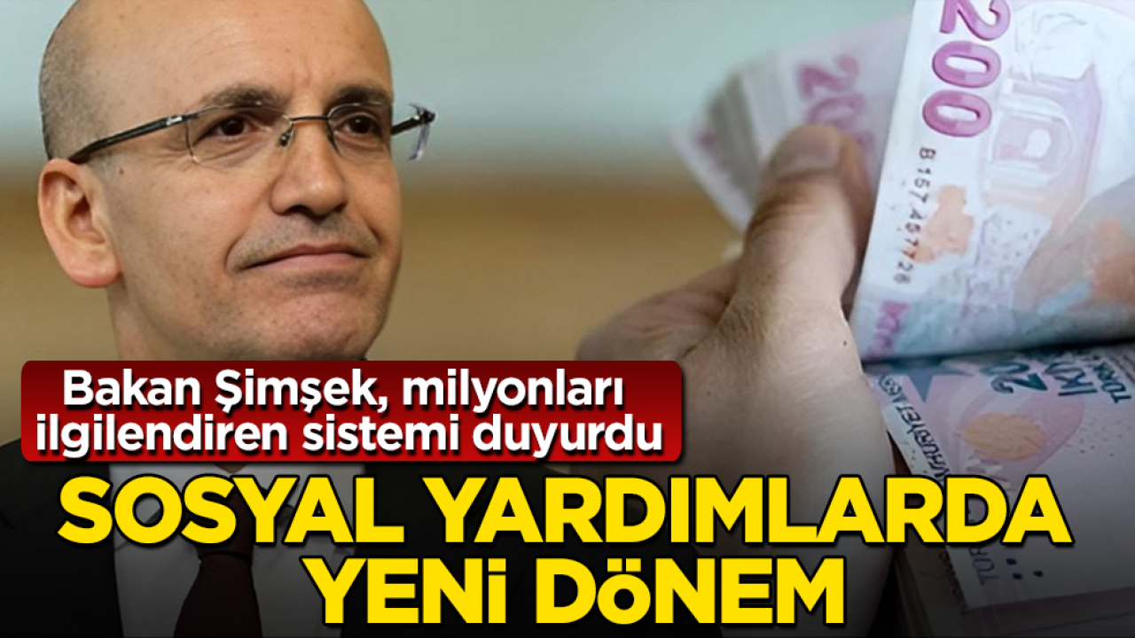 Sosyal yardımlarda yeni dönem! Bakan Mehmet Şimşek, milyonları ilgilendiren sistemi duyurdu