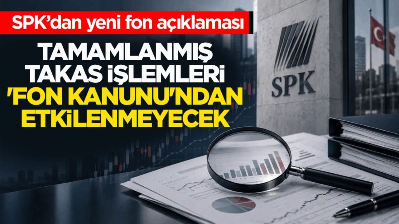 SPK’dan yeni fon açıklaması: Tamamlanmış takas işlemleri 'Fon Kanunu'ndan etkilenmeyecek