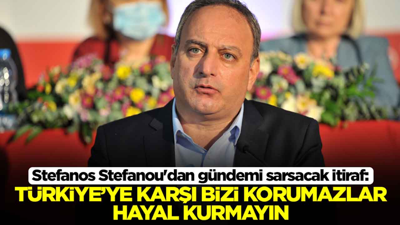 Stefanos Stefanou'dan gündemi sarsacak itiraf: Türkiye'ye karşı bizi korumazlar hayal kurmayın