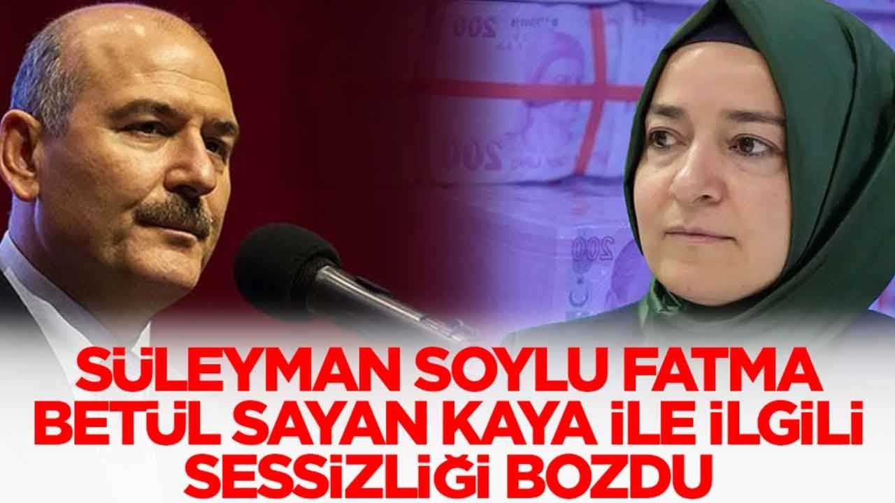  Süleyman Soylu, Fatma Betül Sayan Kaya ile ilgili sessizliğini bozdu