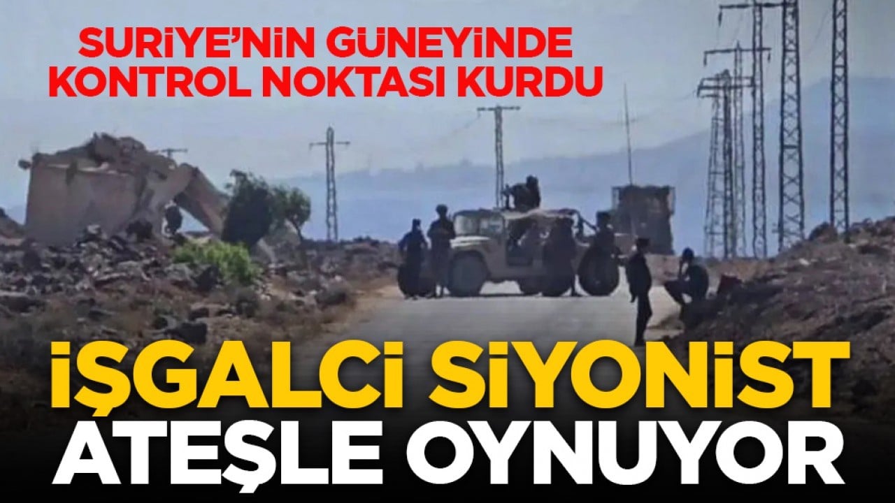Suriye’nin güneyinde kontrol noktası kurdu: İşgalci Siyonist ateşle oynuyor