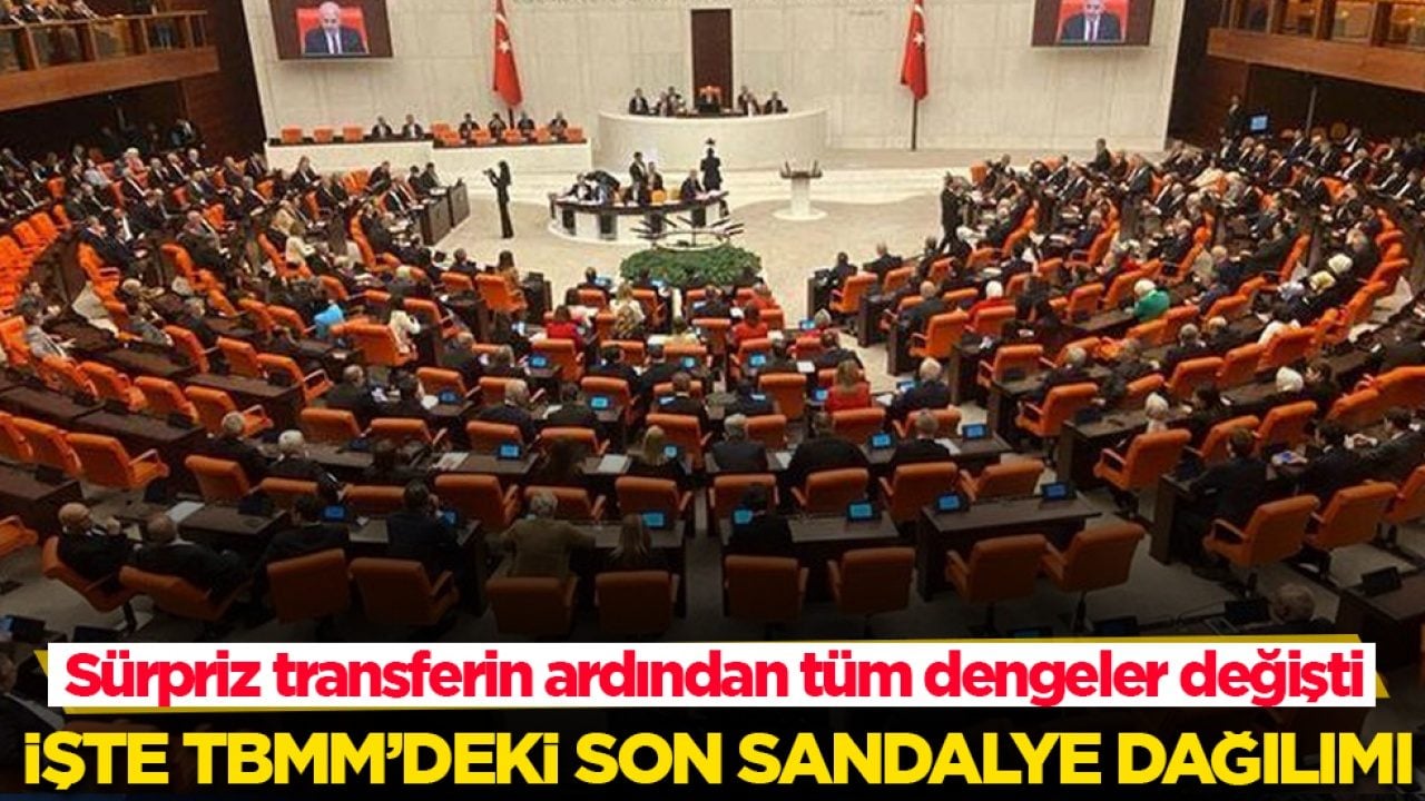 Sürpriz transferin ardından Meclis’te tüm dengeler değişti! İşte TBMM’deki son sandalye dağılımı 