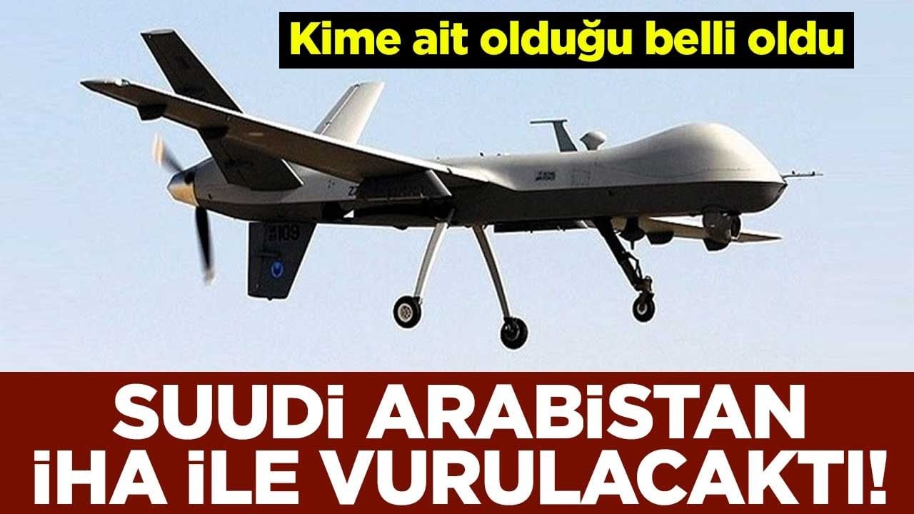Suudi Arabistan, İHA ile vurulacaktı! Kime ait olduğu belli oldu