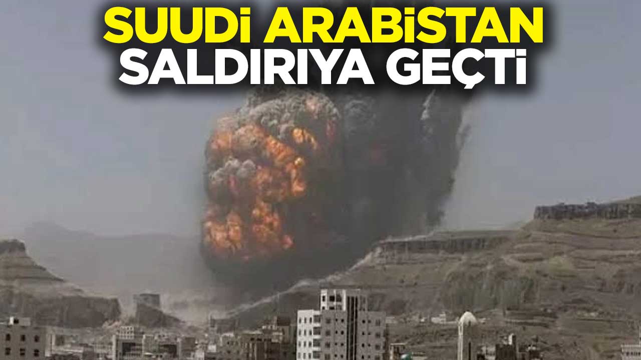 Suudi Arabistan saldırıya geçti