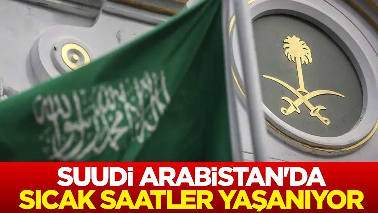 Suudi Arabistan'da sıcak saatler yaşanıyor