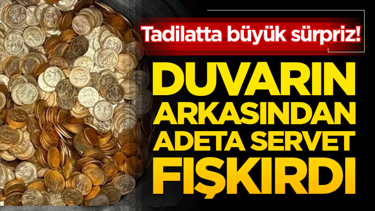 Tadilatta büyük sürpriz! Duvarın arkasından adeta servet fışkırdı!