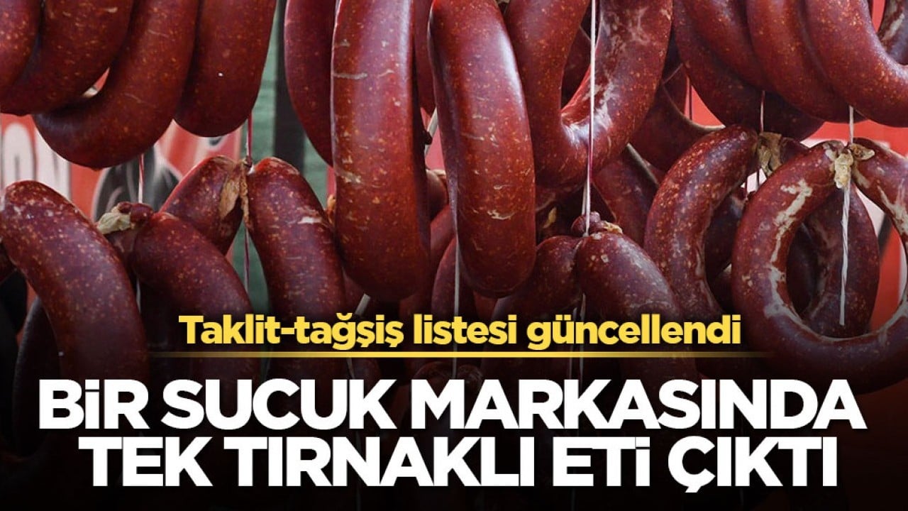 Taklit-tağşiş listesi güncellendi! Bir sucuk markasında tek tırnaklı eti çıktı