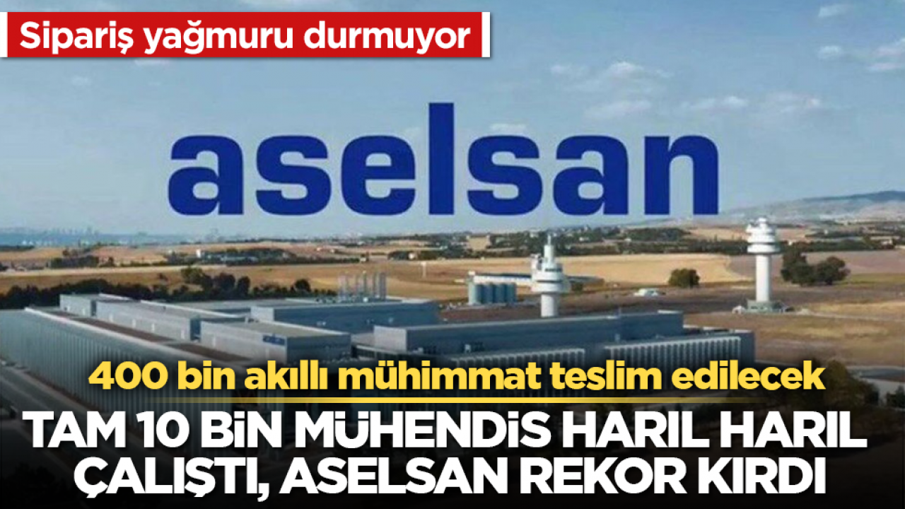 Tam 10 bin mühendis harıl harıl çalıştı, ASELSAN rekor kırdı! Sipariş yağmuru durmuyor: 400 bin akıllı mühimmat teslim edilecek