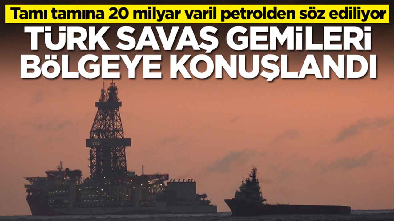 Tamı tamına 20 milyar varil petrolden söz ediliyor: Türk savaş gemileri bölgeye konuşlandı