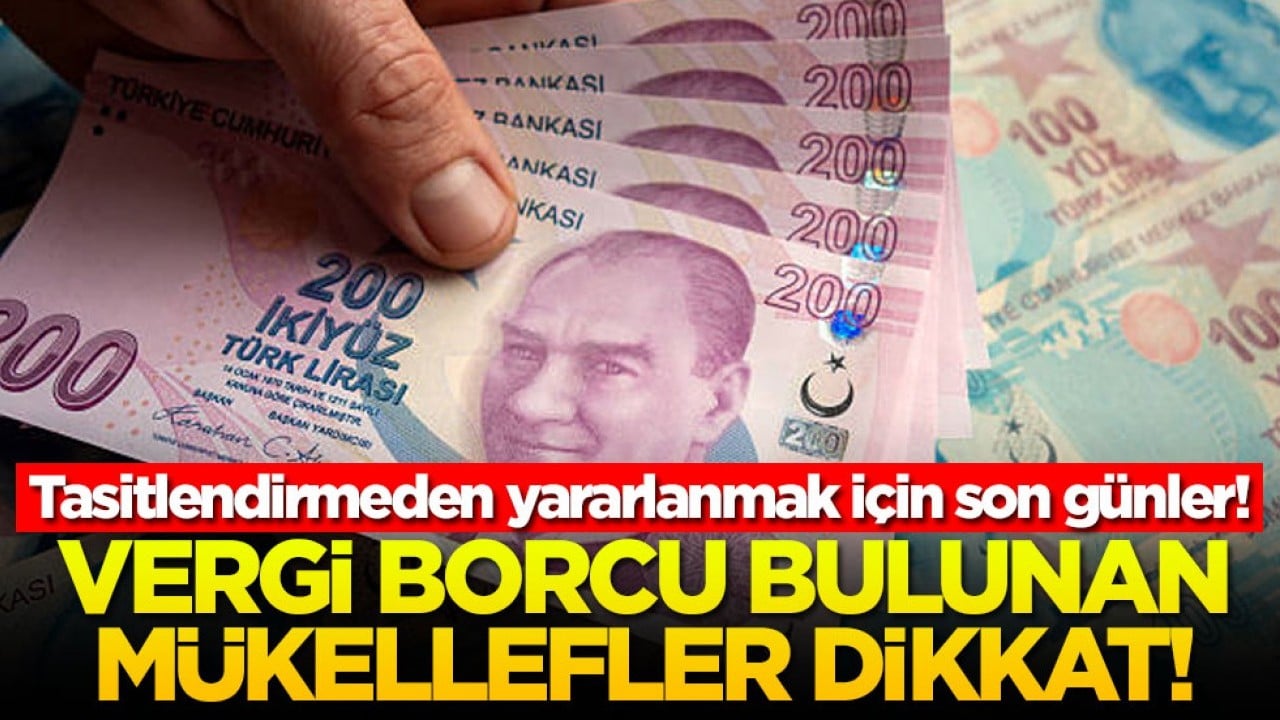 Tasitlendirmeden yararlanmak için son günler! Vergi borcu bulunan mükellefler dikkat!