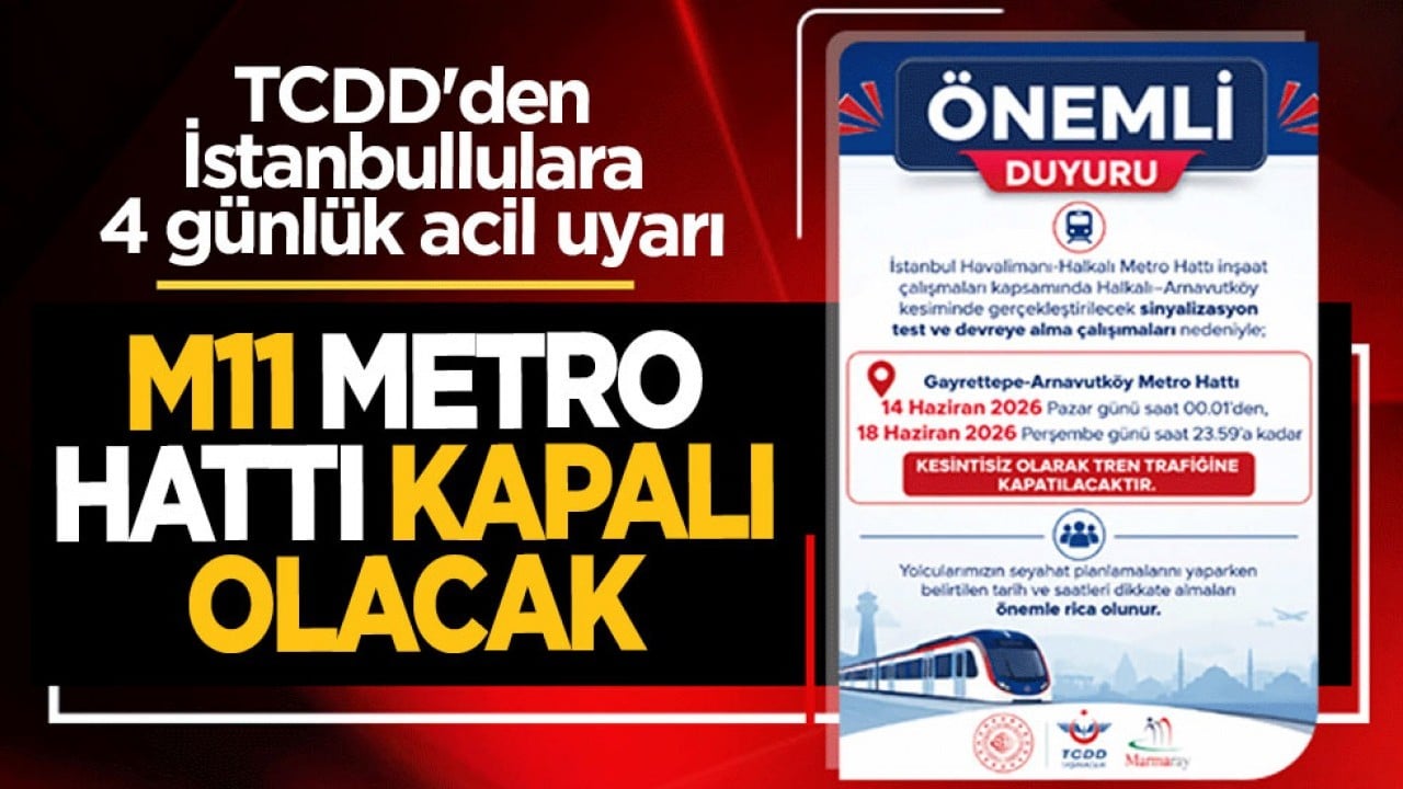 TCDD'den 4 günlük acil uyarı: M11 metro hattı kapalı olacak