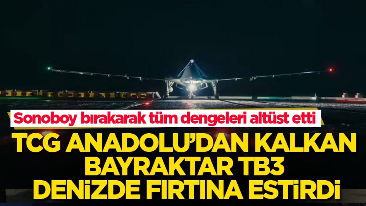 TCG Anadolu’dan kalkan Bayraktar TB3 denizde fırtına estirdi! Sonoboy bırakarak tüm dengeleri altüst etti!