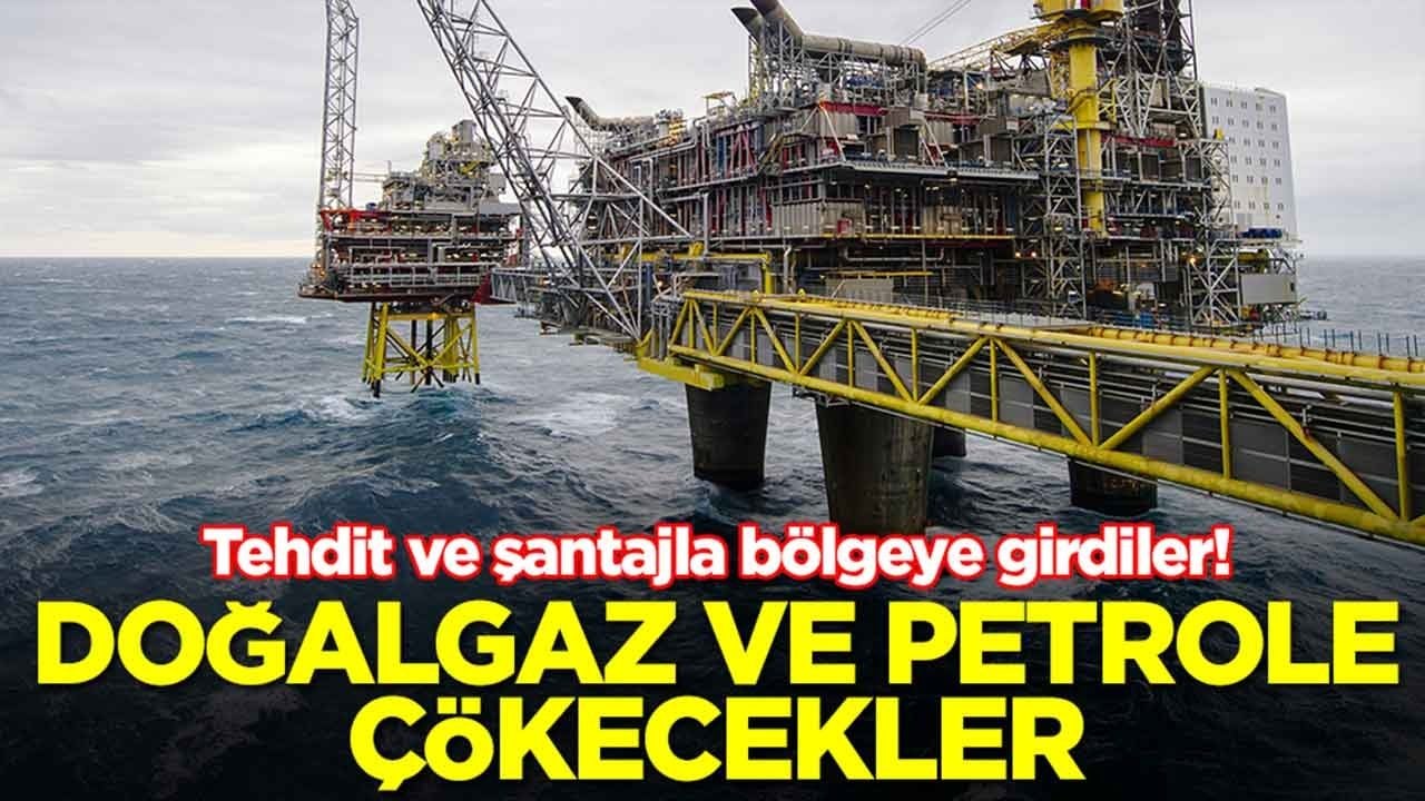 Tehdit ve şantajla bölgeye girdiler: Petrol ve doğalgaza çökecekler
