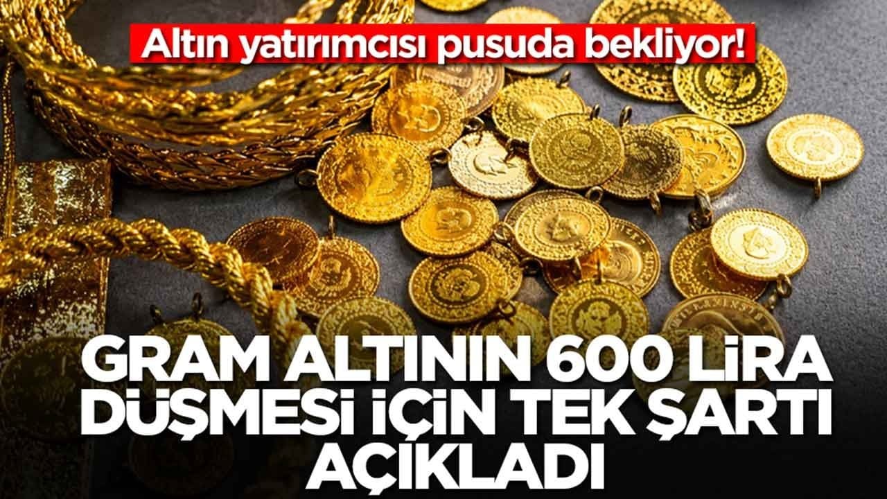 Tek şartı açıkladı: Gram altın 600 lira düşecek