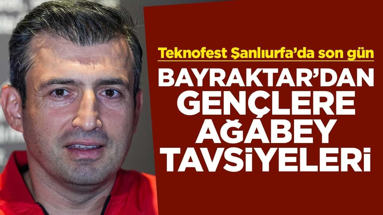Teknofest Şanlıurfa’da son gün! Bayraktar'dan gençlere ağabey tavsiyeleri