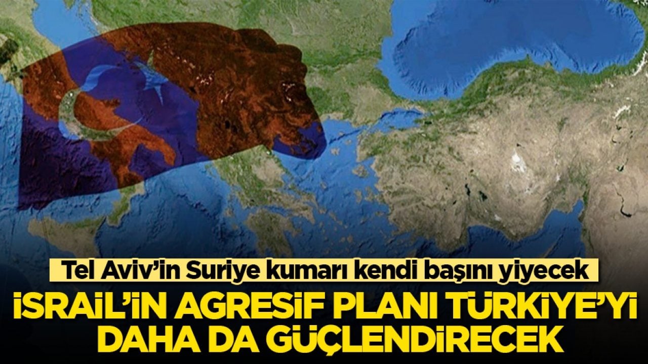 Tel Aviv’in Suriye kumarı kendi başını yiyecek! İsrail’in agresif planı Türkiye’yi daha da güçlendirecek