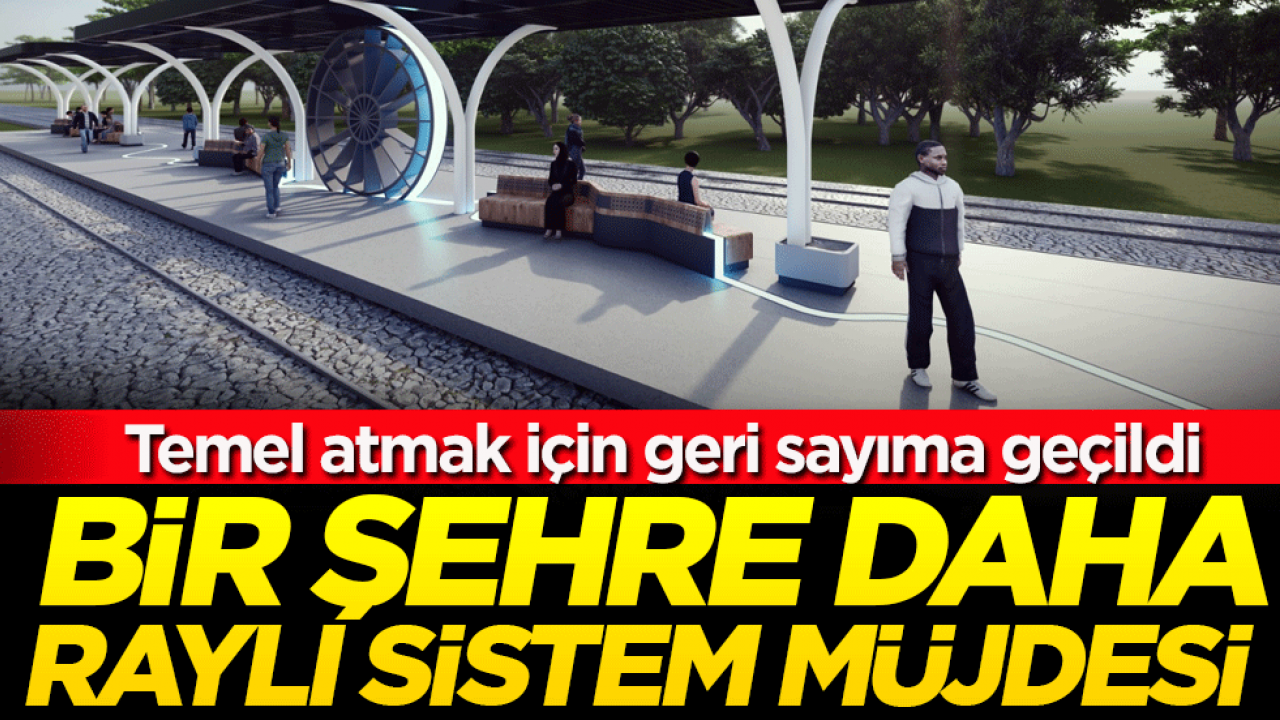 Temel atmak için geri sayıma geçildi: Bir şehre daha raylı sistem müjdesi