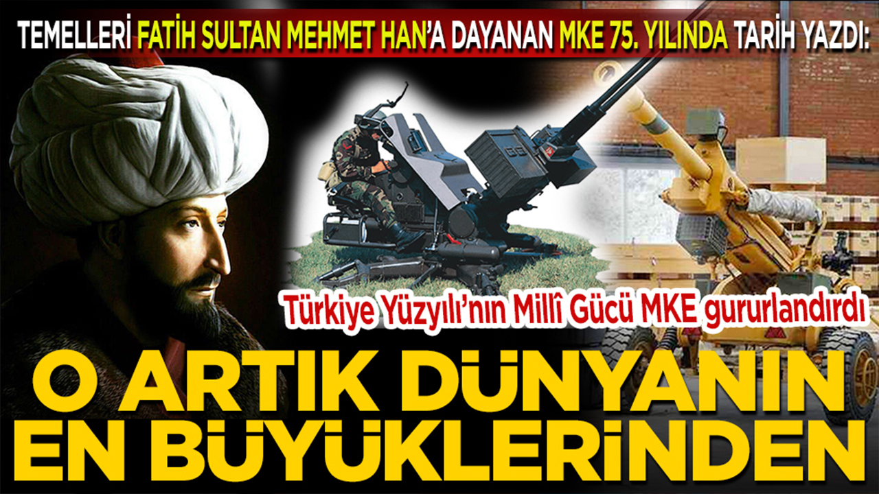 Foto - Temelleri Fatih Sultan Mehmet Han’a dayanan MKE 75. yılında tarih yazdı: Türkiye Yüzyılı’nın milli gücü MKE gururumuz oldu... O artık dünyanın en büyüklerinden