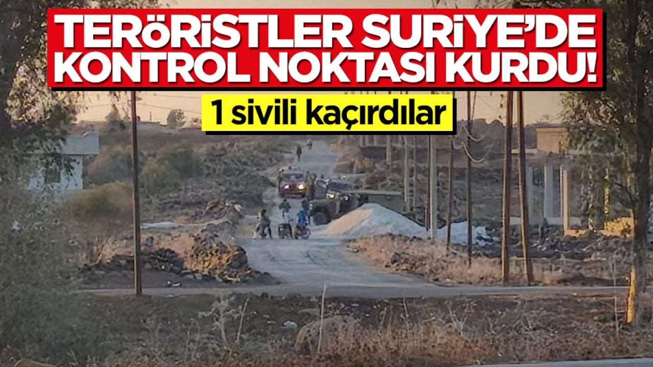 Teröristler Suriye'de kontrol noktası kurdu! 1 sivili kaçırdılar