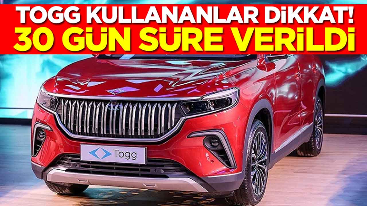 Togg kullananlar dikkat: 30 gün süre verildi