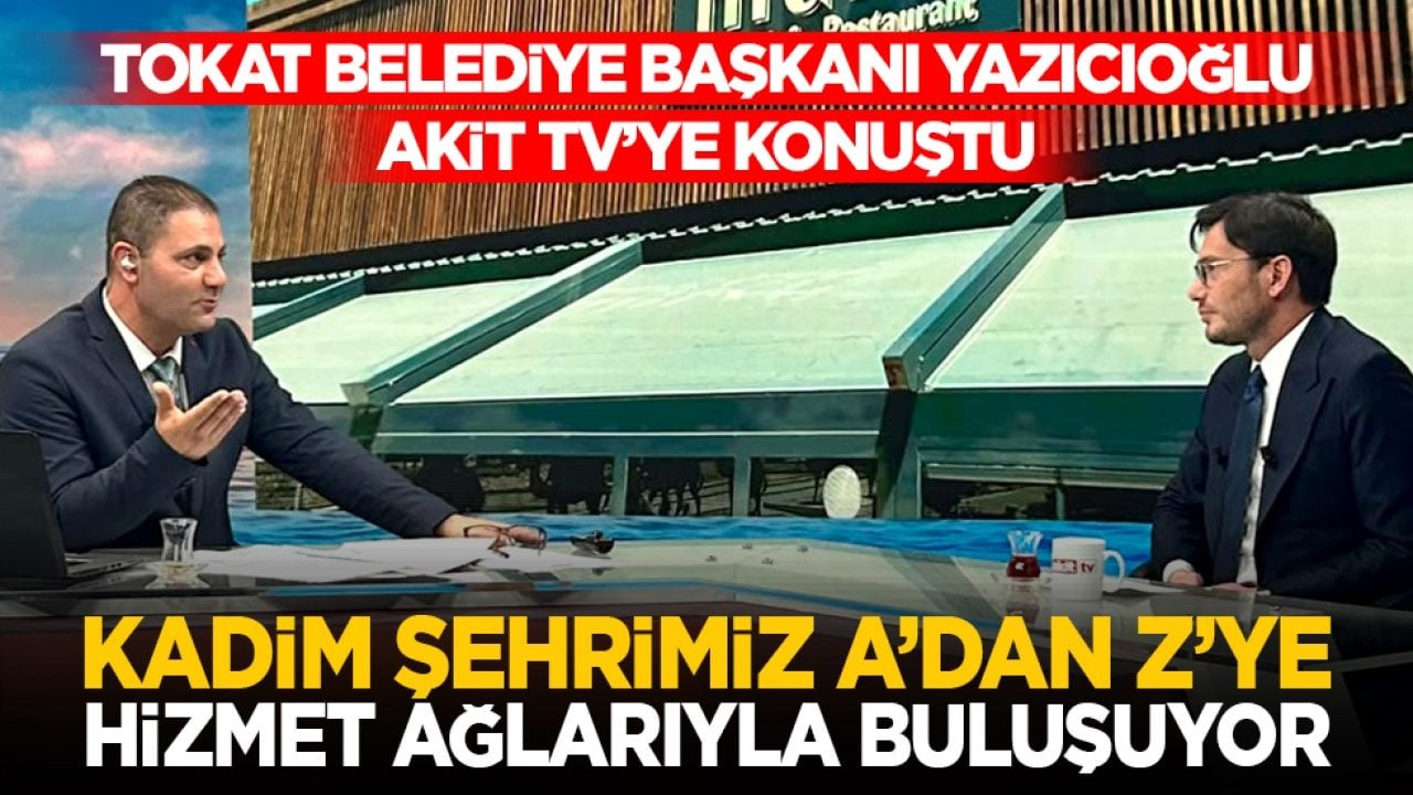 Tokat Belediye Başkanı Yazıcıoğlu Akit TV’ye konuştu: Kadim şehrimiz A’dan Z’ye hizmet ağlarıyla buluşuyor