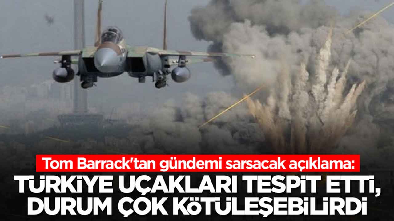 Tom Barrack'tan gündemi sarsacak açıklama: Türkiye uçakları tespit etti, durum çok kötüleşebilirdi