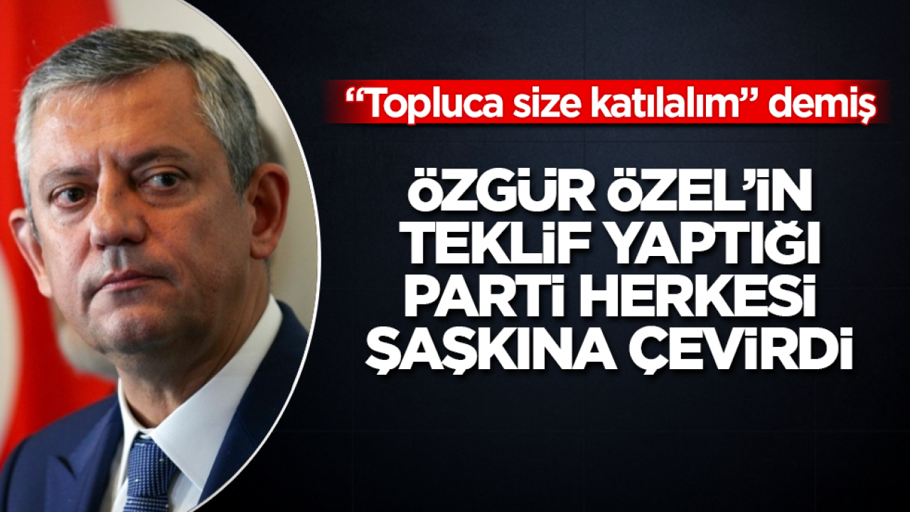 "Topluca size katılalım" demiş! Özgür Özel’in teklif yaptığı parti herkesi şaşkına çevirdi 