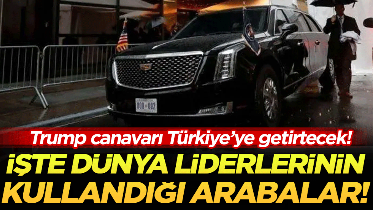 Trump 'Canavar'ı Türkiye'ye getirtecek: İşte dünya liderlerinin kullandığı arabalar!
