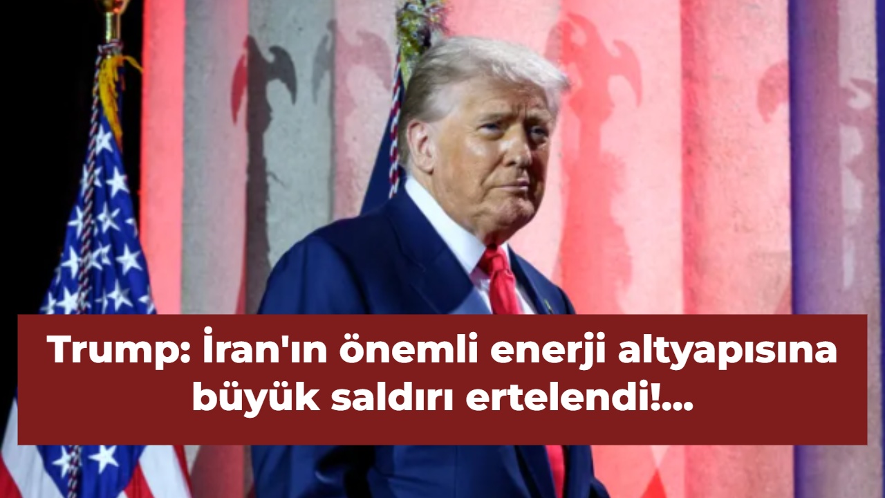 Trump: İran'ın önemli enerji altyapısına büyük saldırı ertelendi!