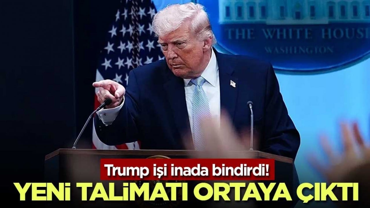 Trump işi inada bindirdi! Yeni talimatı ortaya çıktı