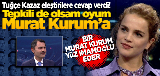 Foto - Tuğçe Kazaz eleştirilere cevap verdi! bir Murat Kurum yüz Ekrem İmamoğlu eder