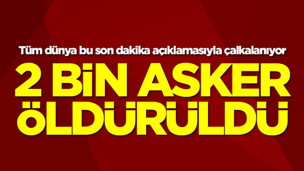 Tüm dünya bu son dakika açıklamasıyla çalkalanıyor! 2 bin asker öldürüldü