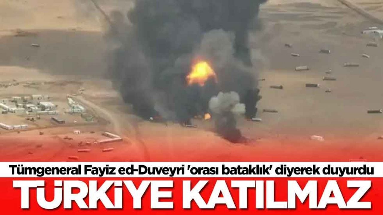 Tümgeneral Fayiz ed-Duveyri 'orası bataklık' diyerek duyurdu: Türkiye katılmaz