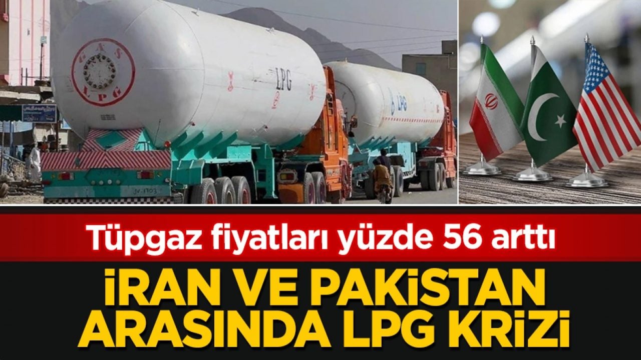Tüpgaz fiyatları yüzde 56 arttı: İran ve Pakistan arasında LPG krizi!