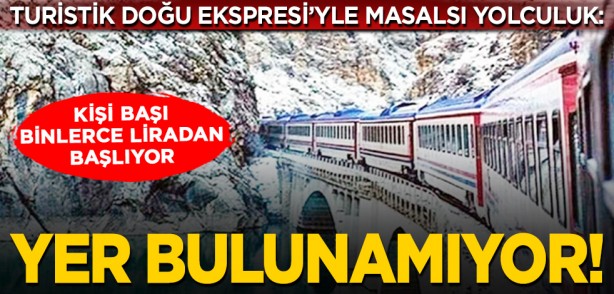 Turistik Doğu Ekspresi’yle masalsı yolculuk: Kişi başı binlerce liradan başlıyor... Yer bulunamıyor!