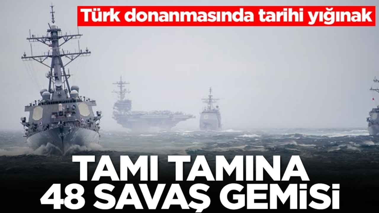 Türk donanmasında tarihi yığınak: Tamı tamına 48 savaş gemisi