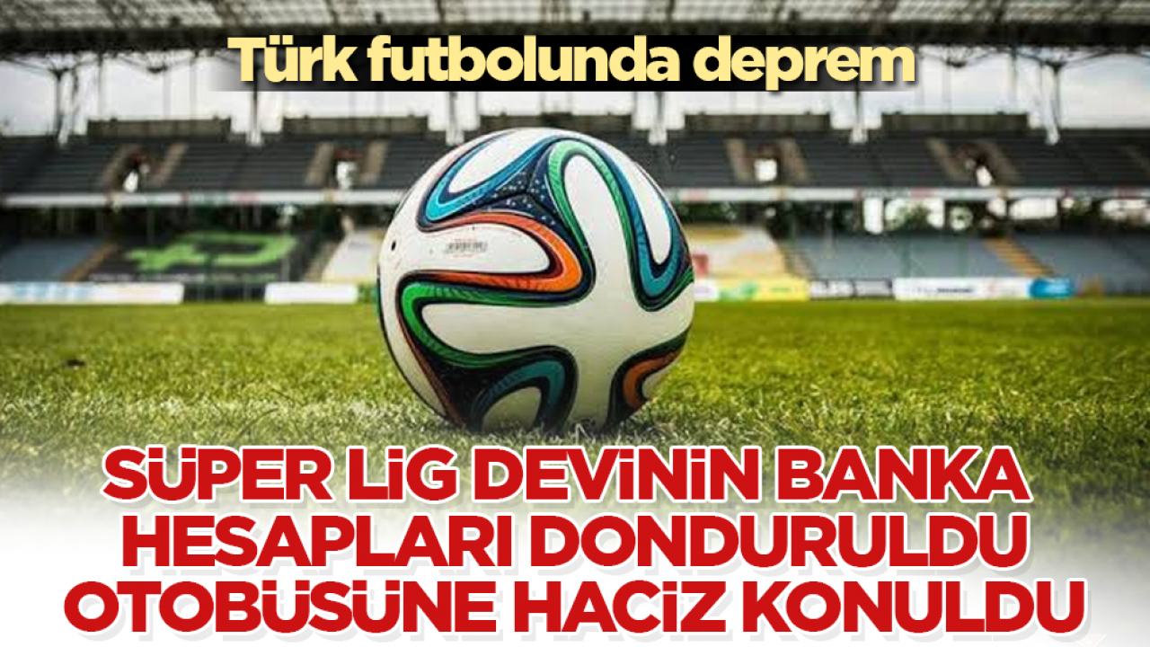 Türk futbolunda deprem: Süper Lig devinin banka hesapları donduruldu, otobüsüne haciz konuldu