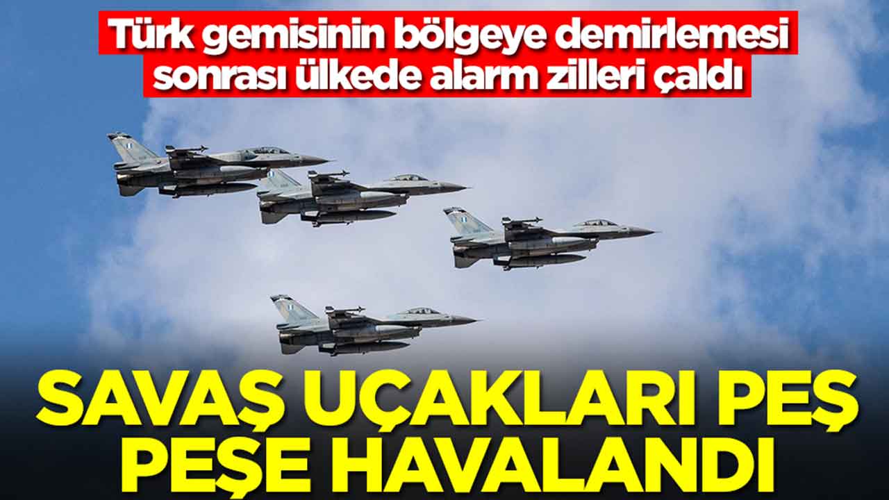 Türk gemisinin bölgeye demirlemesi sonrası ülkede alarm zilleri çaldı: Savaş uçakları peş peşe havalandı